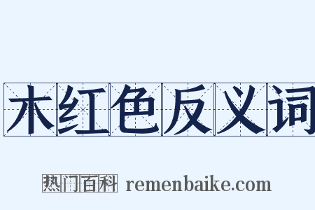 木红色反义词是什么意思的图片